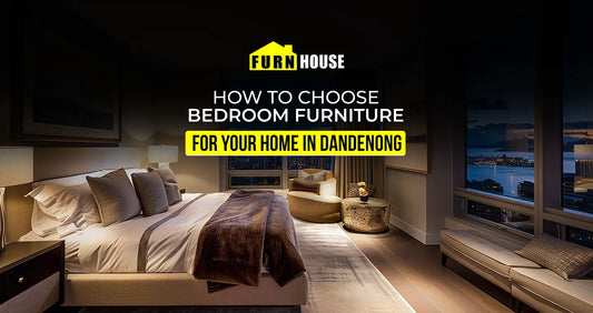How to Choose Bedroom Furniture for Your Home in Dandenong