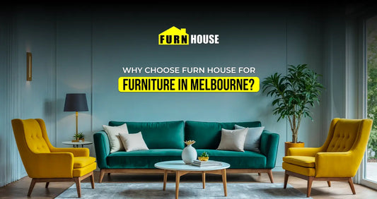 Why Choose Furn House for Furniture in Melbourne?